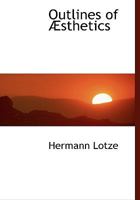 Outlines Of Aesthetics: Dictated Portions Of The Lectures Of Hermann Lotze 1141475863 Book Cover