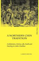 A Northern Chin Tradition: Architecture, History, Life, Death and Feasting in Sukte-Kamhau 1907774025 Book Cover