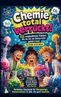 Chemie total verrückt! – 111 unglaubliche Fakten, die du nie im Unterricht gehört hast: Für Kinder ab 10 Jahren (German Edition) 9403868066 Book Cover