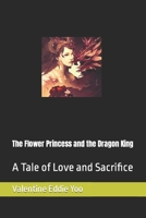 The Flower Princess and the Dragon King: A Tale of Love and Sacrifice B0BZF8NV45 Book Cover