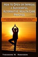 How to Open or Improve a Successful Alternative Health Care Practice 0978654110 Book Cover