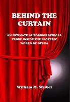 Behind the Curtain: An Intimate Autobiographical Probe Into the Esoteric World of Opera 1942549237 Book Cover