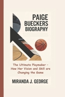 Paige Bueckers Biography: The Ultimate Playmaker – How Her Vision and Skill Are Changing the Game. B0DY5T6N3H Book Cover