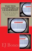 The Ten Chapters Of Leadership: How To Be A Strong Leader - In Ten Easy Chapters 1502745585 Book Cover