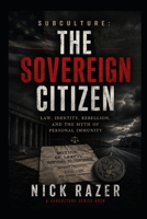 The Sovereign Citizen: Law, Identity, Rebellion, And The Myth Of Personal Immunity B0H2RYWGH2 Book Cover