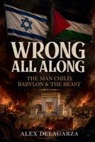 Wrong All Along: The Man Child, Babylon & The Beast B0HBZD4XM8 Book Cover