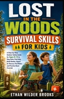 Lost in the Woods Survival Skills for Kids: A Step-by-Step Outdoor Safety Guide for Ages 8-14 to Stay Calm, Find Help, Build Shelter, Signal for Rescue, Find Water, and Practice Basic First Aid B0H6RKG61T Book Cover