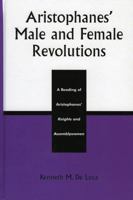 Aristophanes' Male and Female Revolutions: A Reading of Aristophanes' Knights and Assemblywomen (Applications of Political Theory) 0739108336 Book Cover