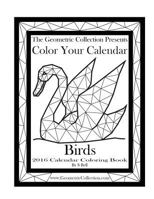 The Geometric Collection Presents: Color Your Calendar - Birds 2016: 2016 Calendar Coloring Book 1523830875 Book Cover