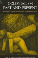 Colonialism Past and Present: Reading and Writing About Colonial Latin America Today (Suny Series in Latin American and Iberian Thought and Culture) 0791451461 Book Cover