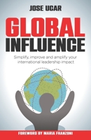 Global Influence: How business leaders can simplify, improve, and amplify their international impact 1781338299 Book Cover