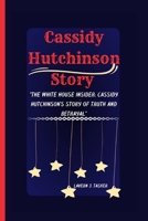 Cassidy Hutchinson Story: “The White House Insider: Cassidy Hutchinson's Story of Truth and Betrayal” B0CP776FCK Book Cover