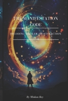 The Manifestation Code: Decoding The Law of Attraction B0CCCVQ9V9 Book Cover