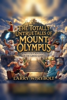 The Totally Untrue Tales of Mount Olympus: Ridiculous Adventures of the Greek Gods B0HCZQGXV1 Book Cover