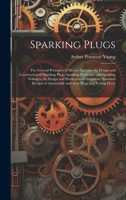 Sparking Plugs: The General Principles of Electric Ignition; the Design and Construction of Sparking Plugs; Sparking Electrodes and Sparking Voltages; ... Automobile and Aero Plugs and Testing Devic 1021627534 Book Cover