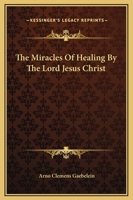 The Miracles Of Healing By The Lord Jesus Christ 1425373194 Book Cover