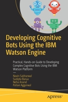 Developing Cognitive Bots Using the IBM Watson Engine: Practical, Hands-On Guide to Developing Complex Cognitive Bots Using IBM Watson Platform 1484255542 Book Cover