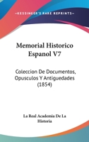 Memorial Historico Espanol V7: Coleccion De Documentos, Opusculos Y Antiguedades (1854) 1160748241 Book Cover