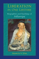 Liberation in One Lifetime: Biographies and Teachings of Milarepa 1583947930 Book Cover