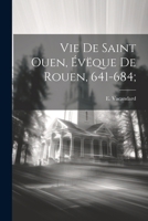 Vie de Saint Ouen, Évëque de Rouen, 641-684; 102266946X Book Cover