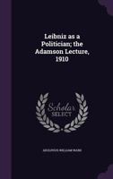 Leibniz as a Politician; the Adamson Lecture, 1910 1507611315 Book Cover