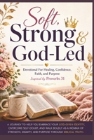 Soft, Strong And God-Led: Devotional For Healing, Confidence, Faith, and Purpose Inspired by Proverbs 31 (The Transformation Line) B0H23S22N4 Book Cover
