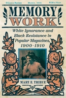Memory Work: White Ignorance and Black Resistance in Popular Magazines, 1900-1910 (Race, Rhetoric, and Media Series) 1496854152 Book Cover