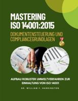 Mastering ISO 14001: 2015 Dokumentensteuerung und Compliance Grundlagen: Aufbau robuster Umweltverfahren zur Einhaltung von ISO 14001 (German Edition) 3852281474 Book Cover