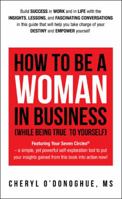 How to Be a Woman in Business (While Being True to Yourself) 1480857904 Book Cover