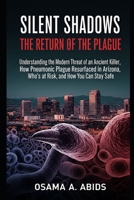 Silent Shadows: The Return of the Plague: Understanding the Modern Threat of an Ancient Killer, How Pneumonic Plague Resurfaced in Arizona, Who’s at Risk, and How You Can Stay Safe. B0FHGP6S4V Book Cover