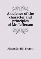 A Defence of the Character and Principles of Mr. Jefferson; 1342009568 Book Cover