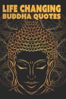 Life Changing Buddha Quotes: Inspirational Quotes Book For True Self Discovery and Living A Balanced and Peaceful Life: Learn To Live in The Now and Find Peace From Within 1079592822 Book Cover