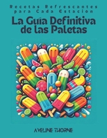La Guía Definitiva de las Paletas: Recetas Refrescantes para Cada Estación (Spanish Edition) B0DWFKZY6P Book Cover