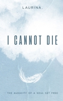 I Cannot Die: The Audacity of a Soul Set Free B09CRSP1B6 Book Cover