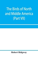 The Birds Of North And Middle America: A Descriptive Catalogue Of The Higher Groups, Genera, Species, And Subspecies Of Birds Known To Occur In North ... The West Indies And Other Islands Of The... 9353895235 Book Cover