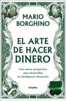 El Arte de Hacer Dinero: Una Nueva Perspectiva Para Desarrollar su Inteligencia Financiera