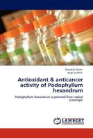 Antioxidant & anticancer activity of Podophyllum hexandrum: Podophyllum hexandrum a potentail free radical scavenger 3847319639 Book Cover