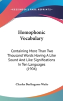 Homophonic Vocabulary: Containing More Than Two Thousand Words Having A Like Sound And Like Significations In Ten Languages 101677592X Book Cover