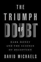 The Triumph of Doubt: Dark Money and the Science of Deception 0190922664 Book Cover
