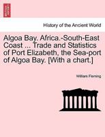 Algoa Bay. Africa.-South-East Coast ... Trade and Statistics of Port Elizabeth, the Sea-port of Algoa Bay. [With a chart.] 1241096376 Book Cover