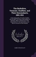 The Berkshire, Vermont, Chaffees, and Their Descendants, 1801-1911: A Short Biography of Comfort Chaffee and His Wife, Lucy Stow, Early Settlers of Berkshire, with a Full Record of Their Descendants f 1341389154 Book Cover
