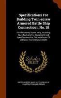 Specifications For Building Twin-screw Armored Battle Ship Connecticut, No. 18: For The United States Navy, Including Specifications For Equipment, ... Of Ordnance And Ordnance Outfit ...... 127608353X Book Cover