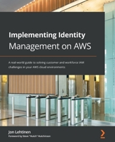 Implementing Identity Management on AWS: A real-world guide to solving customer and workforce IAM challenges in your AWS cloud environments 1800562284 Book Cover