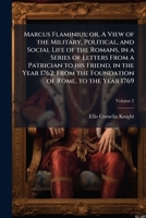 Marcus Flaminius; Or, a View of the Military, Political, and Social Life of the Romans, in a Series of Letters from a Patrician to His Friend, in the Year 1762; From the Foundation of Rome, to the Yea 0469647833 Book Cover