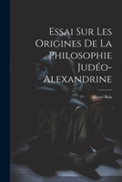 Essai Sur Les Origines de la Philosophie Jud�o-Alexandrine (Classic Reprint) 1022673092 Book Cover