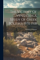 The Victory Of Venizelos A Study Of Greek Politics 1970 1918 1021392685 Book Cover