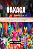 OAXACA depuis Juarex 2024 2025: Découvrez la magie du joyau caché du Mexique - Des ruines zapotèques aux dégustations de mezcal, votre compagnon de voyage ultime à Oaxaca. (French Edition) B0CTCM627L Book Cover