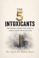 THE 5 INTOXICANTS: The Hidden Forces That Make Us Forget What Truly Matters B0H5KNWVH3 Book Cover