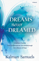 Dreams Never Dreamed: A Mother's Promise That Transformed Her Son's Breakthrough Into a Beacon of Hope 1592645259 Book Cover