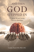 ...And Then God Stepped In: My Journey Through Healing A Traumatic Brain Injury 168498629X Book Cover